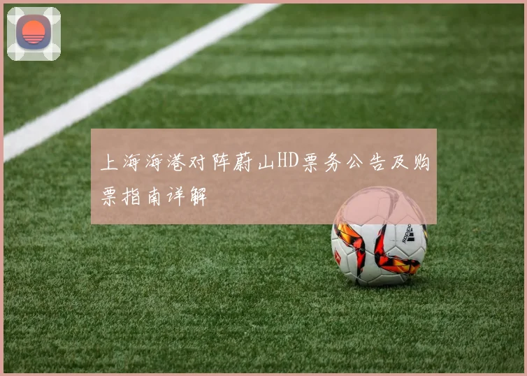 上海海港对阵蔚山HD票务公告及购票指南详解